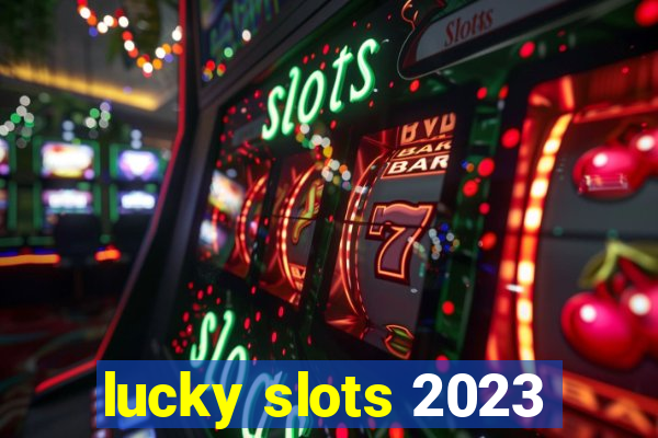lucky slots 2023